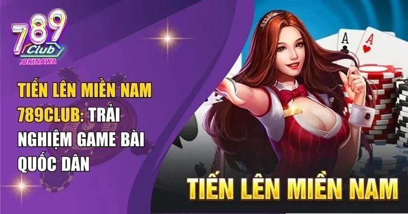 Cách Chơi Tiến Lên Miền Nam 789Club Dễ Thắng Cho Người Mới Tiến Lên Miền Nam 789Club