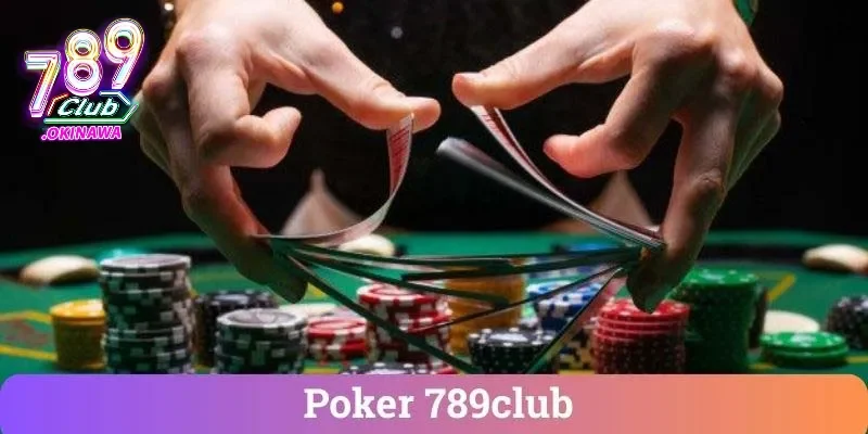 Poker Online – Từ Cơ Bản Đến Nâng Cao & Chơi Có Trách Nhiệm Poker online 789club